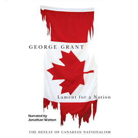 Hörbuch Lament for a Nation - Carleton Library Series - The Defeat of Canadian Nationalism, Book 205 (Unabridged)  - Autor George Grant   - gelesen von Jonathan Watton