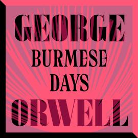 Hörbuch Burmese Days (Unabridged)  - Autor George Orwell   - gelesen von Leighton Pugh