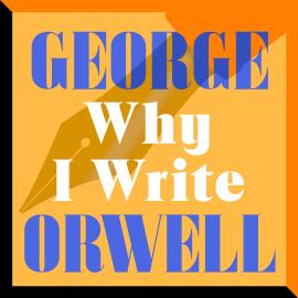 Hörbuch Why I Write (Unabridged)  - Autor George Orwell   - gelesen von Peter Noble