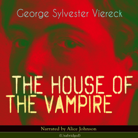 Hörbuch The House of the Vampire  - Autor George Sylvester Viereck   - gelesen von Alice Johnson