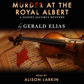 Hörbuch Murder at the Royal Albert: A Daniel Jacobus Mystery (Unabridged)  - Autor Gerald Elias   - gelesen von Alison Larkin