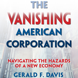 Hörbuch The Vanishing American Corporation - Navigating the Hazards of a New Economy (Unabridged)  - Autor Gerald F. Davis   - gelesen von Jeff Hoyt