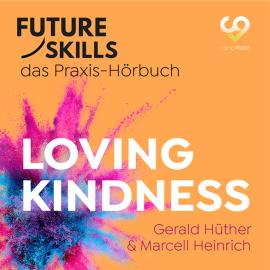 Hörbuch Future Skills - Das Praxis-Hörbuch - Loving Kindness (Ungekürzt)  - Autor Gerald Hüther, Marcell Heinrich, Co-Creare   - gelesen von Thomas Meinhardt