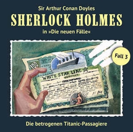 Hörbuch Die betrogenen Titanic-Passagiere (Sherlock Holmes - Die neuen Fälle 3)  - Autor Gerd Naumann;Thomas Tippner   - gelesen von Schauspielergruppe