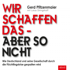 Hörbuch Wir schaffen das - aber so nicht  - Autor Gerd Pfitzenmaier   - gelesen von Matthias Lühn