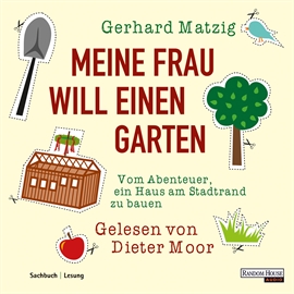 Hörbuch Meine Frau will einen Garten  - Autor Gerhard Matzig   - gelesen von Dieter Moor
