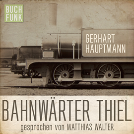 Hörbuch Bahnwärter Thiel  - Autor Gerhart Hauptmann   - gelesen von Matthias Walter