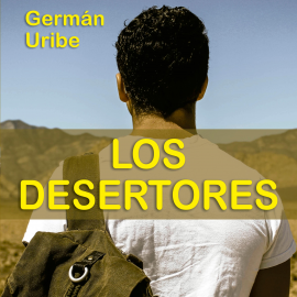 Hörbuch Los desertores  - Autor Germán Uribe   - gelesen von Ignacio Gagliano