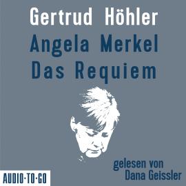 Hörbuch Angela Merkel - Das Requiem (Ungekürzt)  - Autor Gertrud Höhler   - gelesen von Dana Geissler
