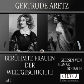 Hörbuch Berühmte Frauen der Weltgeschichte - Teil 3  - Autor Gertrude Aretz   - gelesen von Schauspielergruppe