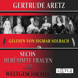 Hörbuch Sechs berühmte Frauen der Weltgeschichte  - Autor Gertrude Aretz   - gelesen von Schauspielergruppe