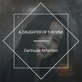 Hörbuch A Daughter Of The Vine  - Autor Gertrude Atherton   - gelesen von Lynne T