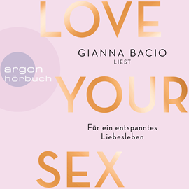 Hörbuch Love Your Sex - Für ein entspanntes Liebesleben (Ungekürzte Autorinnenlesung)  - Autor Gianna Bacio   - gelesen von Gianna Bacio