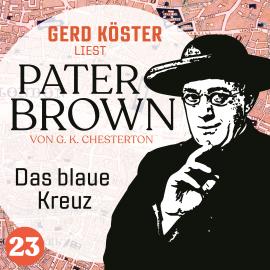 Hörbuch Das blaue Kreuz - Gerd Köster liest Pater Brown, Band 23 (Ungekürzt)  - Autor Gilbert Keith Chesterton   - gelesen von Gerd Köster