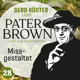 Hörbuch Missgestaltet - Gerd Köster liest Pater Brown, Band 28 (Ungekürzt)  - Autor Gilbert Keith Chesterton   - gelesen von Gerd Köster