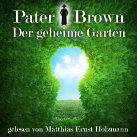 Hörbuch Pater Brown - Der geheime Garten  - Autor Gilbert Keith Chesterton   - gelesen von Matthias Ernst Holzmann