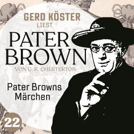 Hörbuch Pater Browns Märchen - Gerd Köster liest Pater Brown, Band 22 (Ungekürzt)  - Autor Gilbert Keith Chesterton   - gelesen von Gerd Köster
