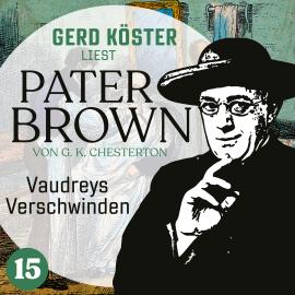 Hörbuch Vaudreys Verschwinden - Gerd Köster liest Pater Brown, Band 15 (Ungekürzt)  - Autor Gilbert Keith Chesterton   - gelesen von Gerd Köster