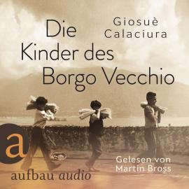 Hörbuch Die Kinder des Borgo Vecchio (Ungekürzt)  - Autor Giosuè Calaciura   - gelesen von Martin Bross