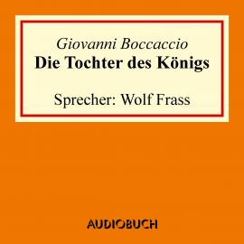 Hörbuch Die Tochter des Königs  - Autor Giovanni Boccaccio   - gelesen von Wolf Frass