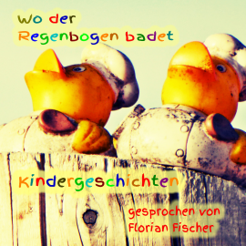 Hörbuch Wo der Regenbogen badet - Kindergeschichten  - Autor Gisela Ilk   - gelesen von Florian Fischer
