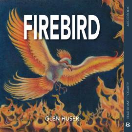 Hörbuch Firebird (Unabridged)  - Autor Glen Huser   - gelesen von Matt Fogarty