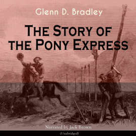 Hörbuch The Story of the Pony Express  - Autor Glenn D. Bradley   - gelesen von Jack Brown