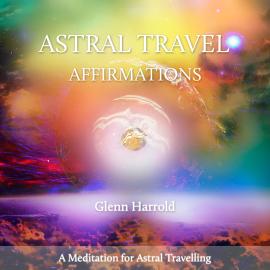 Hörbuch Astral Travel Affirmations  - Autor Glenn Harrold   - gelesen von Glenn Harrold