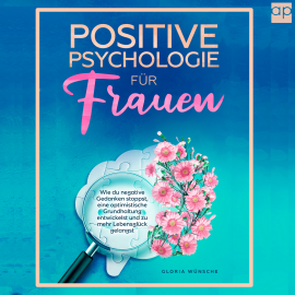 Hörbuch Positive Psychologie für Frauen  - Autor Gloria Wünsche   - gelesen von Ilona Lindenbauer