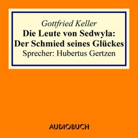 Hörbuch Die Leute von Sedwyla: Der Schmied seines Glückes  - Autor Gottfried Keller   - gelesen von Hubertus Gertzen