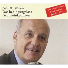 Hörbuch Das bedingungslose Grundeinkommen  - Autor Götz W. Werner   - gelesen von Götz W. Werner