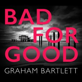 Hörbuch Bad for Good (Unabridged)  - Autor Graham Bartlett   - gelesen von Antonia Beamish