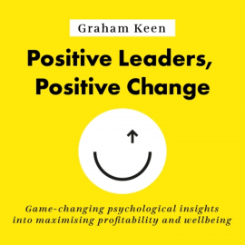 Hörbuch Positive Leaders, Positive Change  - Autor Graham Keen   - gelesen von Graham Keen