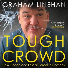 Hörbuch Tough Crowd - How I made and lost a career in comedy (Unabridged)  - Autor Graham Linehan   - gelesen von Graham Linehan