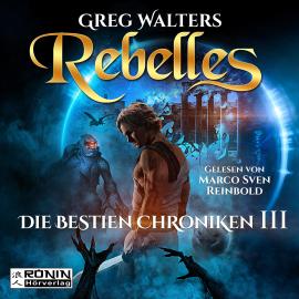 Hörbuch Rebelles - Die Bestien Chroniken, Band 3 (ungekürzt)  - Autor Greg Walters   - gelesen von Marco Sven Reinbold