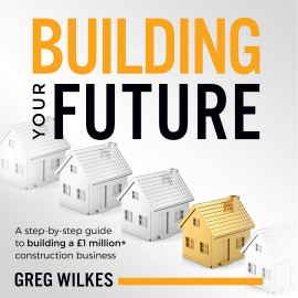 Hörbuch Building Your Future  - Autor Greg Wilkes   - gelesen von Greg Wilkes