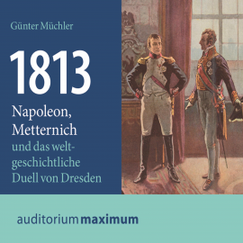 Hörbuch 1813 - Napoleon, Metternich und das weltgeschichtliche Duell von Dresden (Ungekürzt)  - Autor Günter Müchler   - gelesen von Thomas Krause