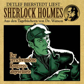 Hörbuch Der verschwundene Kongressabgeordnete - Sherlock Holmes  - Autor Gunter Arentzen   - gelesen von Detlef Bierstedt