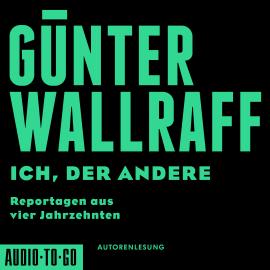 Hörbuch Ich, der Andere - Reportagen aus vier Jahrzehnten (gekürzt)  - Autor Günter Wallraff   - gelesen von Günter Wallraff
