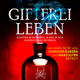 Hörbuch Giftfrei leben - Wie man sich von Energieräubern und Narzissten befreit (Ungekürzt)  - Autor Gustav Lehner   - gelesen von Rob Hackemesser