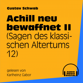 Hörbuch Achill neu bewaffnet II (Sagen des klassischen Altertums 12)  - Autor Gustav Schwab   - gelesen von Karlheinz Gabor