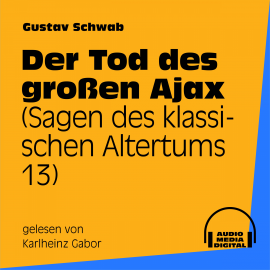 Hörbuch Der Tod des großen Ajax (Sagen des klassischen Altertums 13)  - Autor Gustav Schwab   - gelesen von Karlheinz Gabor