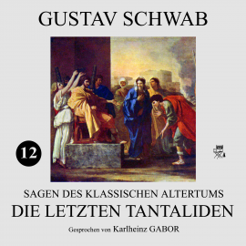 Hörbuch Die letzten Tantaliden (Sagen des klassischen Altertums 12)  - Autor Gustav Schwab   - gelesen von Karlheinz Gabor
