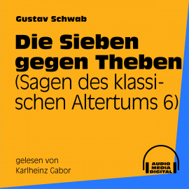Hörbuch Die Sieben gegen Theben (Sagen des klassischen Altertums 6)  - Autor Gustav Schwab   - gelesen von Karlheinz Gabor
