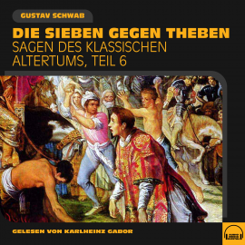 Hörbuch Die Sieben gegen Theben (Sagen des klassischen Altertums, Teil 6)  - Autor Gustav Schwab   - gelesen von Schauspielergruppe