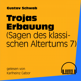 Hörbuch Trojas Erbauung (Sagen des klassischen Altertums 7)  - Autor Gustav Schwab   - gelesen von Karlheinz Gabor