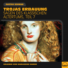 Hörbuch Trojas Erbauung (Sagen des klassischen Altertums, Teil 7)  - Autor Gustav Schwab   - gelesen von Schauspielergruppe