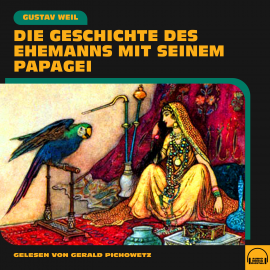 Hörbuch Die Geschichte des Ehemanns mit seinem Papagei  - Autor Gustav Weil   - gelesen von Gerald Pichowetz