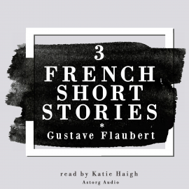Hörbuch 3 french short stories by Gustave Flaubert  - Autor Gustave Flaubert   - gelesen von Katie Haigh