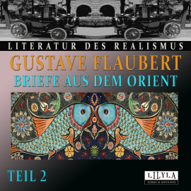 Hörbuch Briefe aus dem Orient - Teil 2  - Autor Gustave Flaubert   - gelesen von Schauspielergruppe